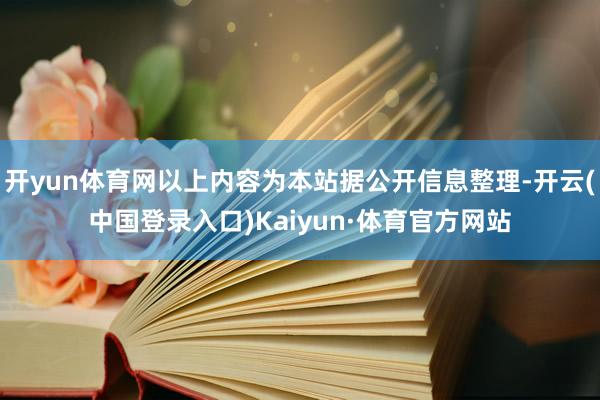 开yun体育网以上内容为本站据公开信息整理-开云(中国登录入口)Kaiyun·体育官方网站