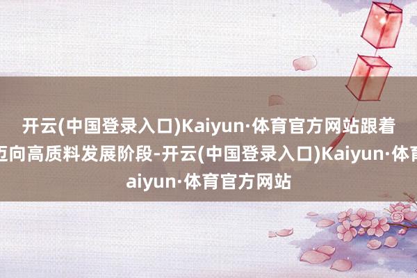 开云(中国登录入口)Kaiyun·体育官方网站跟着基金行业迈向高质料发展阶段-开云(中国登录入口)Kaiyun·体育官方网站